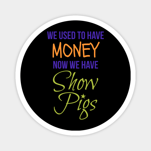 WE USED TO HAVE MONEY NOW WE HAVE SHOW PIGS Magnet by Lin Watchorn 